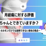 月経痛に対する評価、ちゃんとできていますか？ ーホルモンだけでは説明できない身体の視点ー
