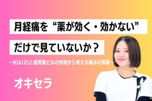 月経痛を“薬が効く・効かない”だけで見ていないか ―NSAIDsと低用量ピルの作用から考える痛みの背景―